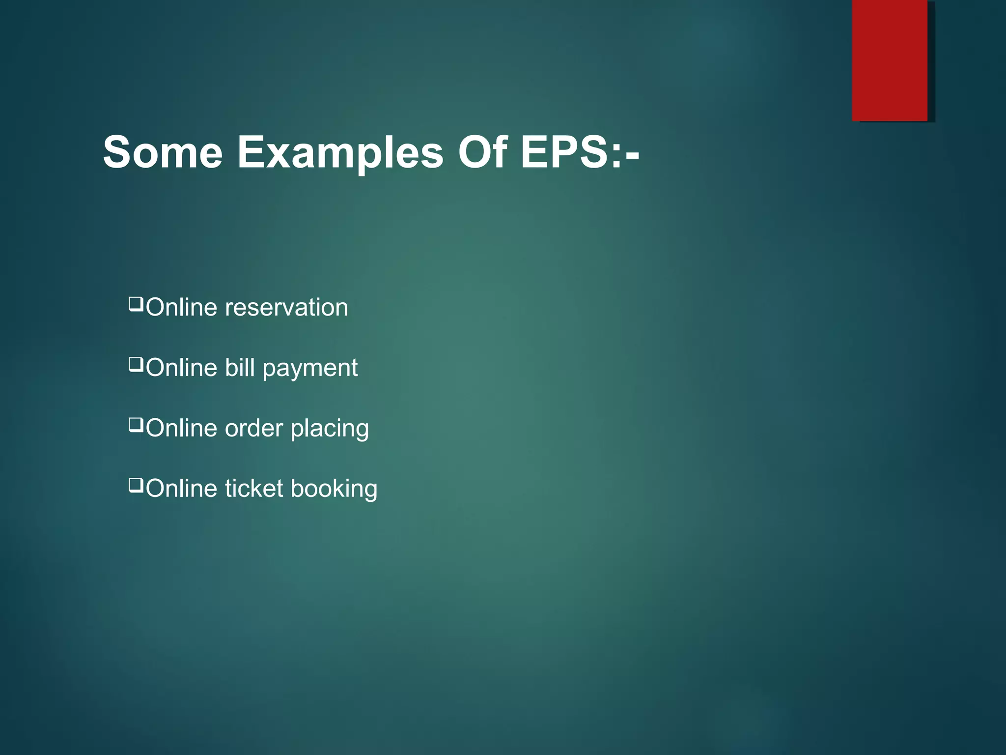Some Examples Of EPS:-
Online reservation
Online bill payment
Online order placing
Online ticket booking
 