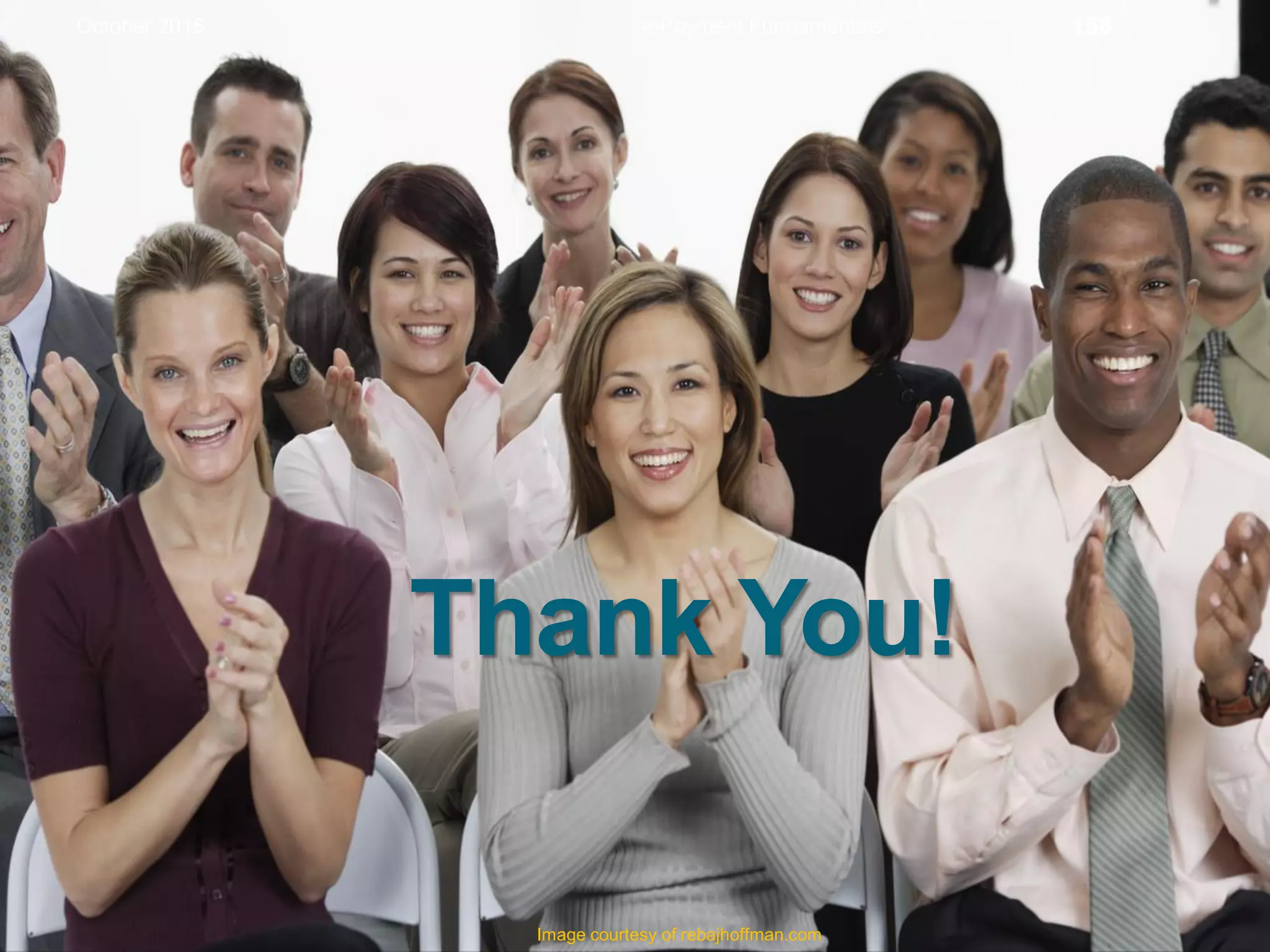October 2015
Thank You!
Image courtesy of rebajhoffman.com
e-Payment Fundamentals 156
 