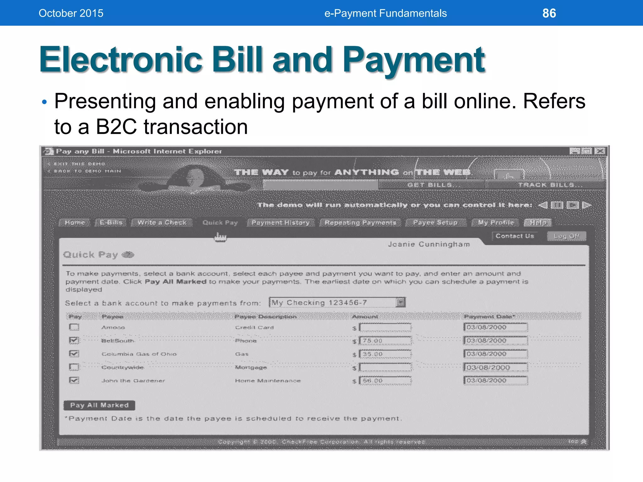 Electronic Bill and Payment
• Presenting and enabling payment of a bill online. Refers
to a B2C transaction
October 2015 e-Payment Fundamentals 86
 