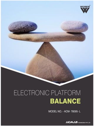 R
ELECTRONIC PLATFORM
BALANCE
MODEL NO. - ACM- 78095- L
TECHNOCRACY PVT. LTD.
 