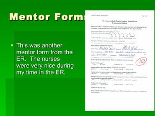 Mentor Forms This was another mentor form from the ER.  The nurses were very nice during my time in the ER. 