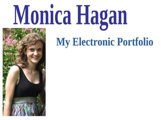 Monica Hagan My Electronic Portfolio 