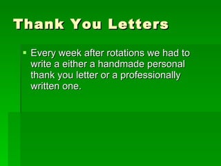 Thank You Letters Every week after rotations we had to write a either a handmade personal thank you letter or a professionally written one.  
