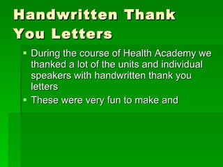 Handwritten Thank You Letters During the course of Health Academy we thanked a lot of the units and individual speakers with handwritten thank you letters These were very fun to make and  
