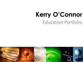 Kerry O’Connor Education Portfolio 