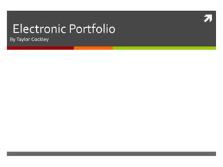 Electronic Portfolio
By Taylor Cockley



 