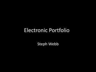 Electronic Portfolio
Steph Webb
 