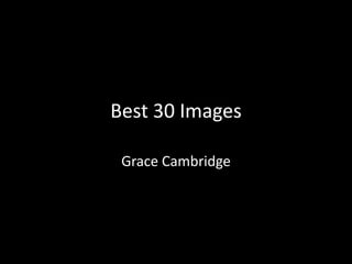 Best 30 Images
Grace Cambridge
 