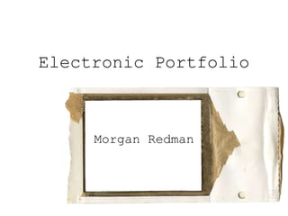 Electronic Portfolio
Morgan Redman
 