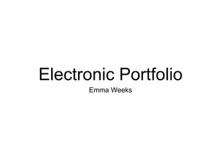 Electronic Portfolio
Emma Weeks
 