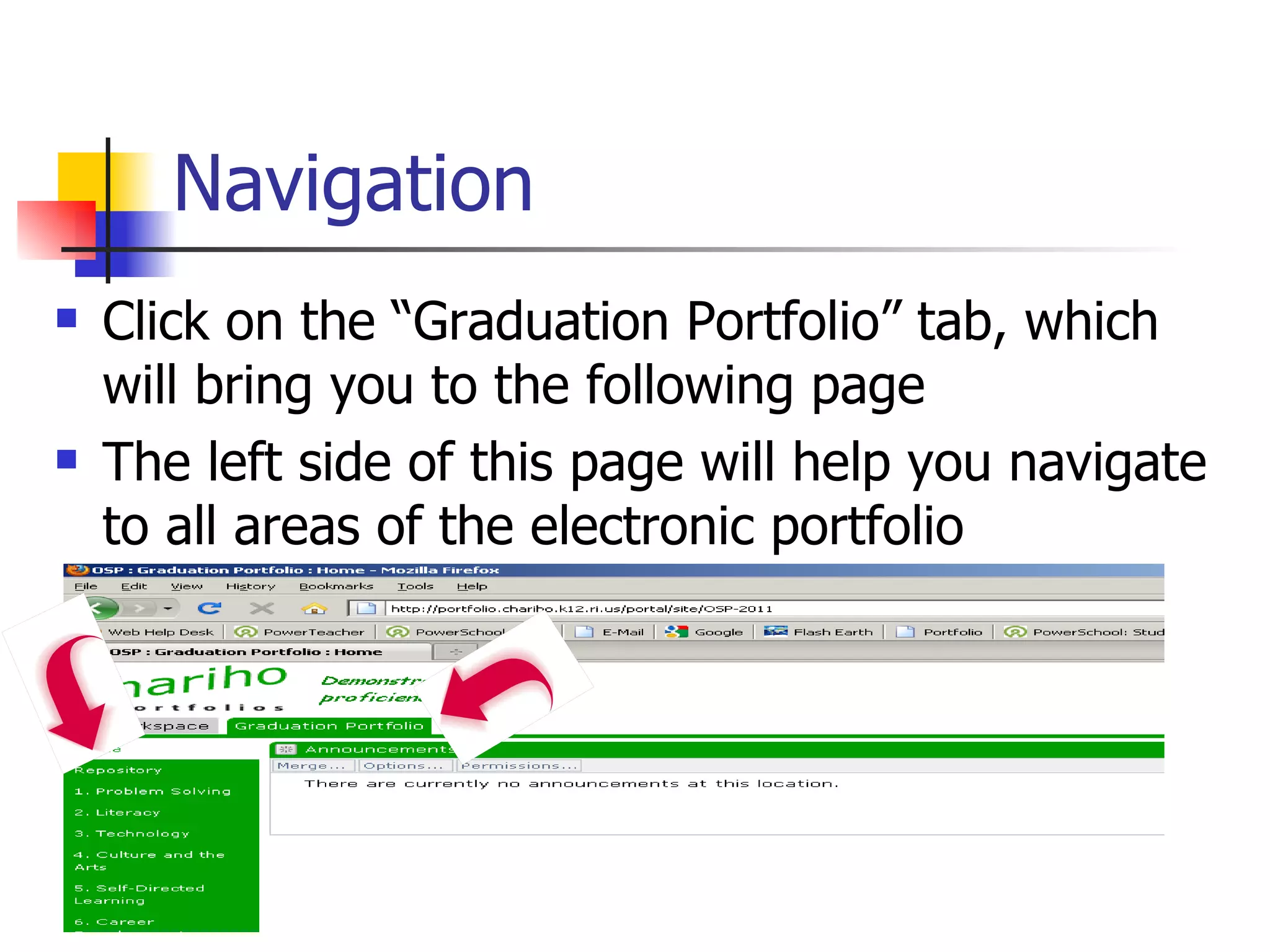 Navigation Click on the “Graduation Portfolio” tab, which will bring you to the following page The left side of this page will help you navigate to all areas of the electronic portfolio 