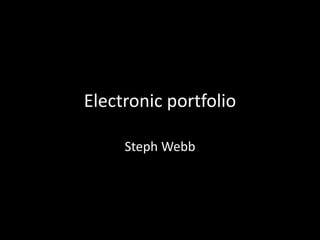 Electronic portfolio
Steph Webb
 
