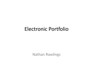 Electronic Portfolio
Nathan Rawlings
 