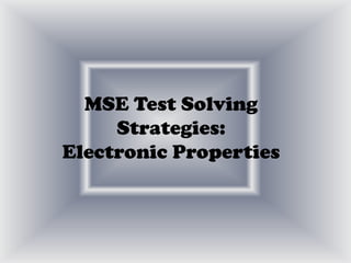 MSE Test Solving
Strategies:
Electronic Properties
 