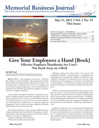 May 12, 2011 • Vol. 2 No. 19
                                                                                    This Issue:

                                                                   Give Your Employees a Hand [Book].........................................                  P. 1
                                                                   Applying Risk Management Principles: Analyzing Risk
                                                                    In Death Care to Reduce the Chance of Loss.........................                        P. 2
                                                                   California Hydrolysis Bill May Be Shelved Due to Costs..........                            P. 4
                                                                   The Notebook.............................................................................   P. 5
                                                                   From the Editor’s Desk...............................................................       P. 6




    Give Your Employees a Hand [Book]
                      Effective Employee Handbooks Are Used –
                               Not Stuck Away on a Shelf
By Bill Ford                                                          Although nothing beats “face-to-face” and “one-on-one”
President and CEO of SESCO Management Consultants
                                                                   management-employee communication in establishing and
                                                                   maintaining your management credibility (earning the trust,
   Bristol, Tenn. – Your employees can tell you – if they are      confidence and respect of employees), it is too easy for verbal
like employees in most industries – that communication within      explanations given by managers to be forgotten, misunderstood
the firm helps keep them satisfied with their jobs. Good com-      or misinterpreted. Funeral home managers preempt these
munication lays a foundation for trust in the workplace and        problems by putting in writing all the details, facts and proce-
clearly defines employer expectations. One tool that helps lay a   dures.
foundation for consistent, clear employer-employee communi-
cation is an employee handbook.                                       Written or printed personnel policies and procedures rein-
                                                                   force the intent as well as the practical understanding of the
    A vital, usable and updated handbook is necessary for pro-     firm’s personnel and benefit policies, standards of performance,
ductive employee relations in your firm, regardless of size. Em-   history, mission, values, culture and expectations. By publish-
ployees should know the contents of your handbook and keep         ing and distributing this information in an employee handbook,
it as a handy reference – not as a review-once-every-couple-of-    you can measurably improve the management-employee com-
years-then-stick-it-on-the-shelf piece of corporate jargon and     munication that is the hallmark of delivering professional ser-
propaganda. Clearly worded up-to-date employee handbooks           vices.
apply equally to the attorneys and staff.
                                                                      Employee handbooks serve as management’s fundamental,
   An employee handbook is a basic, written publication that is    published communications tool. They promote consistency in
designed, published and distributed for the purpose of provid-     the day-to-day administration of personnel and benefits poli-
ing partners, technical support staff and their family members     cies. A second objective is to prevent employee misunderstand-
with two major pieces of information:                              ings, complaints, grievances and job dissatisfactions that often
   • What can staff expect from the firm?                          occur due to a lack of understanding of the firm’s personnel
   • What does the firm expect from staff?                         benefits policies.

     800-228-6332 	                                                                                                          www.nfda.org
 