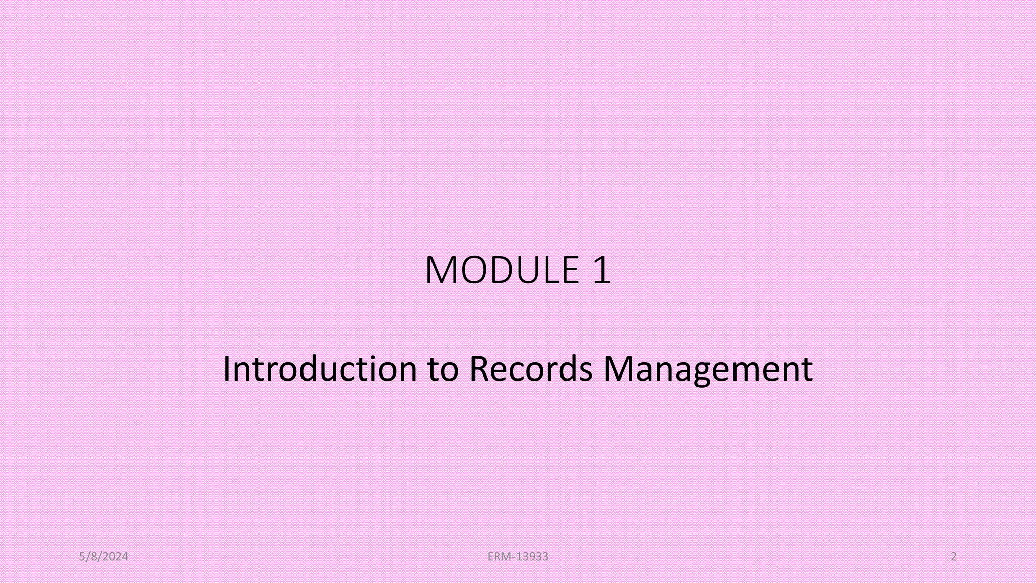 MODULE 1
Introduction to Records Management
5/8/2024 ERM-13933 2
 
