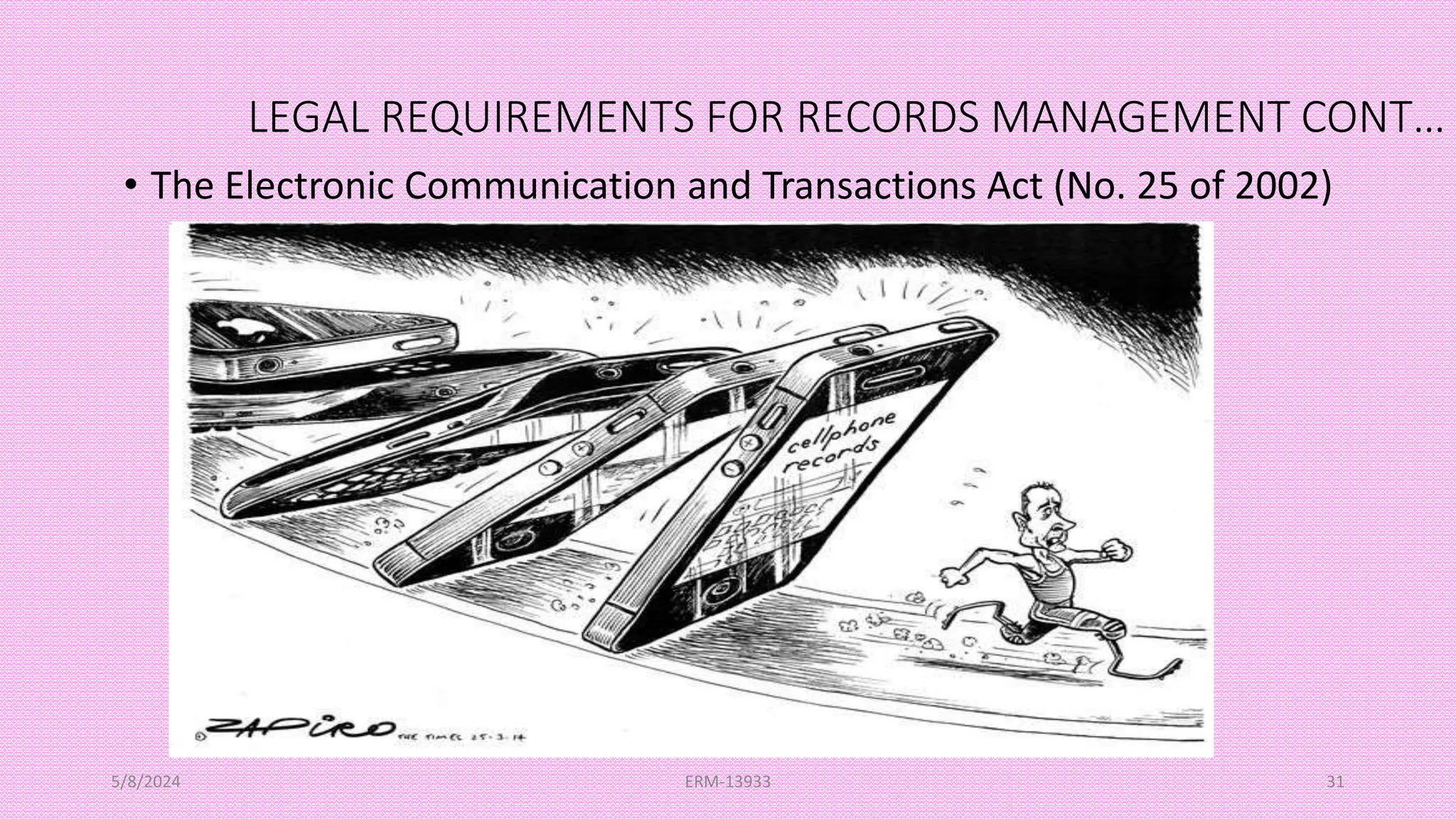 LEGAL REQUIREMENTS FOR RECORDS MANAGEMENT CONT…
• The Electronic Communication and Transactions Act (No. 25 of 2002)
5/8/2024 ERM-13933 31
 