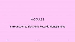 MODULE 3
Introduction to Electronic Records Management
5/8/2024 ERM-13933 58
 
