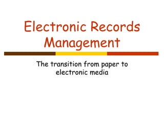 Electronic Records Management The transition from paper to electronic media 