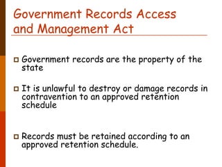 Government Records Access
and Management Act

 Government records are the property of the
 state

 It is unlawful to destroy or damage records in
 contravention to an approved retention
 schedule


 Records must be retained according to an
 approved retention schedule.
 