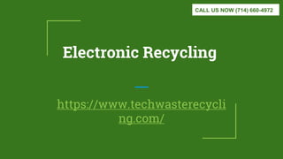 Electronic Recycling
https://www.techwasterecycli
ng.com/
CALL US NOW (714) 660-4972
 