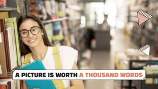 A PICTURE IS WORTH A THOUSAND WORDS
 