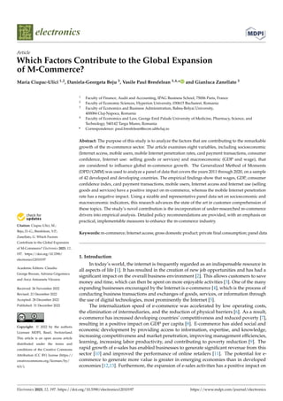 Citation: Ciupac-Ulici, M.;
Beju, D.-G.; Bresfelean, V.P.;
Zanellato, G. Which Factors
Contribute to the Global Expansion
of M-Commerce? Electronics 2023, 12,
197. https://doi.org/10.3390/
electronics12010197
Academic Editors: Claudiu
George Bocean, Adriana Grigorescu
and Anca Antoaneta Vărzaru
Received: 26 November 2022
Revised: 21 December 2022
Accepted: 28 December 2022
Published: 31 December 2022
Copyright: © 2022 by the authors.
Licensee MDPI, Basel, Switzerland.
This article is an open access article
distributed under the terms and
conditions of the Creative Commons
Attribution (CC BY) license (https://
creativecommons.org/licenses/by/
4.0/).
electronics
Article
Which Factors Contribute to the Global Expansion
of M-Commerce?
Maria Ciupac-Ulici 1,2, Daniela-Georgeta Beju 3, Vasile Paul Bresfelean 3,4,* and Gianluca Zanellato 3
1 Faculty of Finance, Audit and Accounting, IPAG Business School, 75006 Paris, France
2 Faculty of Economic Sciences, Hyperion University, 030615 Bucharest, Romania
3 Faculty of Economics and Business Administration, Babes
, -Bolyai University,
400084 Cluj-Napoca, Romania
4 Faculty of Economics and Law, George Emil Palade University of Medicine, Pharmacy, Science, and
Technology, 540142 Targu Mures, Romania
* Correspondence: paul.bresfelean@econ.ubbcluj.ro
Abstract: The purpose of this study is to analyze the factors that are contributing to the remarkable
growth of the m-commerce sector. The article examines eight variables, including socioeconomic
(Internet access, mobile users, mobile Internet penetration rates, card payment transactions, consumer
confidence, Internet use: selling goods or services) and macroeconomic (GDP and wage), that
are considered to influence global m-commerce growth. The Generalized Method of Moments
(DPD/GMM) was used to analyze a panel of data that covers the years 2011 through 2020, on a sample
of 42 developed and developing countries. The empirical findings show that wages, GDP, consumer
confidence index, card payment transactions, mobile users, Internet access and Internet use (selling
goods and services) have a positive impact on m-commerce, whereas the mobile Internet penetration
rate has a negative impact. Using a sizable and representative panel data set on socioeconomic and
macroeconomic indicators, this research advances the state of the art in customer comprehension of
these topics. The study’s novel contribution is the incorporation of under-researched m-commerce
drivers into empirical analysis. Detailed policy recommendations are provided, with an emphasis on
practical, implementable measures to enhance the m-commerce industry.
Keywords: m-commerce; Internet access; gross domestic product; private final consumption; panel data
1. Introduction
In today’s world, the internet is frequently regarded as an indispensable resource in
all aspects of life [1]. It has resulted in the creation of new job opportunities and has had a
significant impact on the overall business environment [2]. This allows customers to save
money and time, which can then be spent on more enjoyable activities [3]. One of the many
expanding businesses encouraged by the Internet is e-commerce [4], which is the process of
conducting business transactions and exchanges of goods, services, or information through
the use of digital technologies, most prominently the Internet [5].
The internalization speed of e-commerce was accelerated by low operating costs,
the elimination of intermediaries, and the reduction of physical barriers [6]. As a result,
e-commerce has increased developing countries’ competitiveness and reduced poverty [7],
resulting in a positive impact on GDP per capita [8]. E-commerce has aided social and
economic development by providing access to information, expertise, and knowledge,
increasing competitiveness and market penetration, improving management efficiencies,
learning, increasing labor productivity, and contributing to poverty reduction [9]. The
rapid growth of e-sales has enabled businesses to generate significant revenue from this
sector [10] and improved the performance of online retailers [11]. The potential for e-
commerce to generate more value is greater in emerging economies than in developed
economies [12,13]. Furthermore, the expansion of e-sales activities has a positive impact on
Electronics 2023, 12, 197. https://doi.org/10.3390/electronics12010197 https://www.mdpi.com/journal/electronics
 