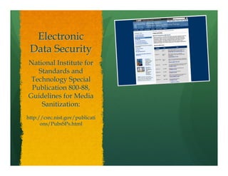 Electronic
 Data Security
National Institute for
   Standards and
 Technology Special
 Publication 800-88,
Guidelines for Media
    Sanitization:
http://csrc.nist.gov/publicati
      ons/PubsSPs.html
 