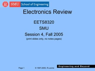 © 1997-2005, R.LevinePage 1
Electronics Review
EETS8320
SMU
Session 4, Fall 2005
(print slides only, no notes pages)
 
