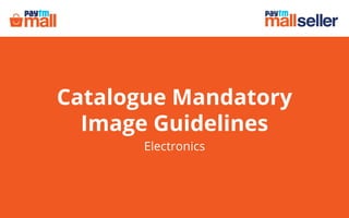 CatalogueMandatory
ImageGuidelines
Electronics
 