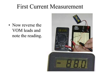 First Current Measurement
• Now reverse the
VOM leads and
note the reading.
 