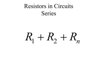 Resistors in Circuits
Series
n
R
R
R 
 2
1
 