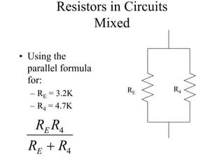 Resistors in Circuits
Mixed
• Using the
parallel formula
for:
– RE = 3.2K
– R4 = 4.7K
RE
R4
4
4
R
R
R
R
E
E

 