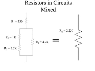 Resistors in Circuits
Mixed
R1 = 330
R2 = 1K
R3 = 2.2K
R4 = 4.7K
RE = 2,230
=
 