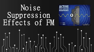 Noise
Suppression
Effects of FM
 