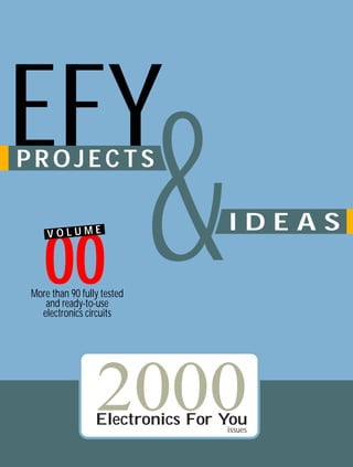 EFY

2000

&

PROJECTS

00
VOLUME

More than 90 fully tested
and ready-to-use
electronics circuits

IDEAS

2000

Electronics For You
issues

 