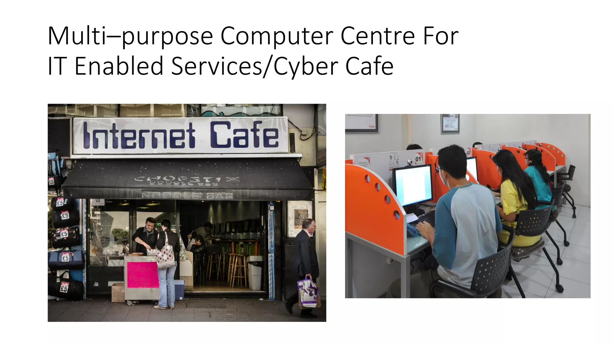 Multi–purpose Computer Centre For
IT Enabled Services/Cyber Cafe
 