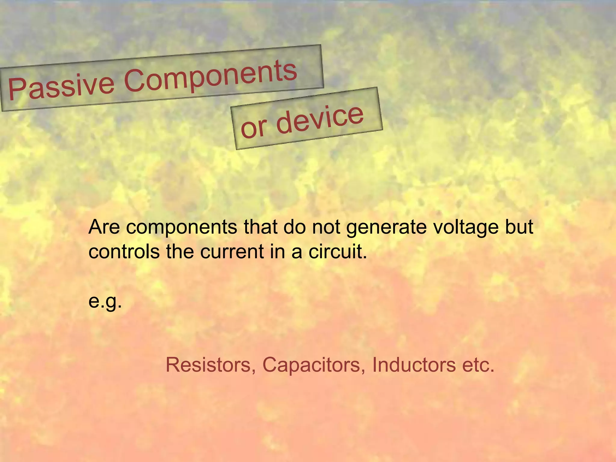 Are components that do not generate voltage but
controls the current in a circuit.

e.g.


        Resistors, Capacitors, Inductors etc.
 