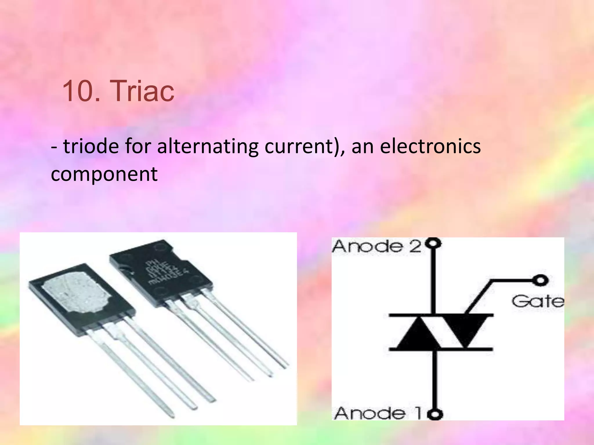 10. Triac
- triode for alternating current), an electronics
component
 