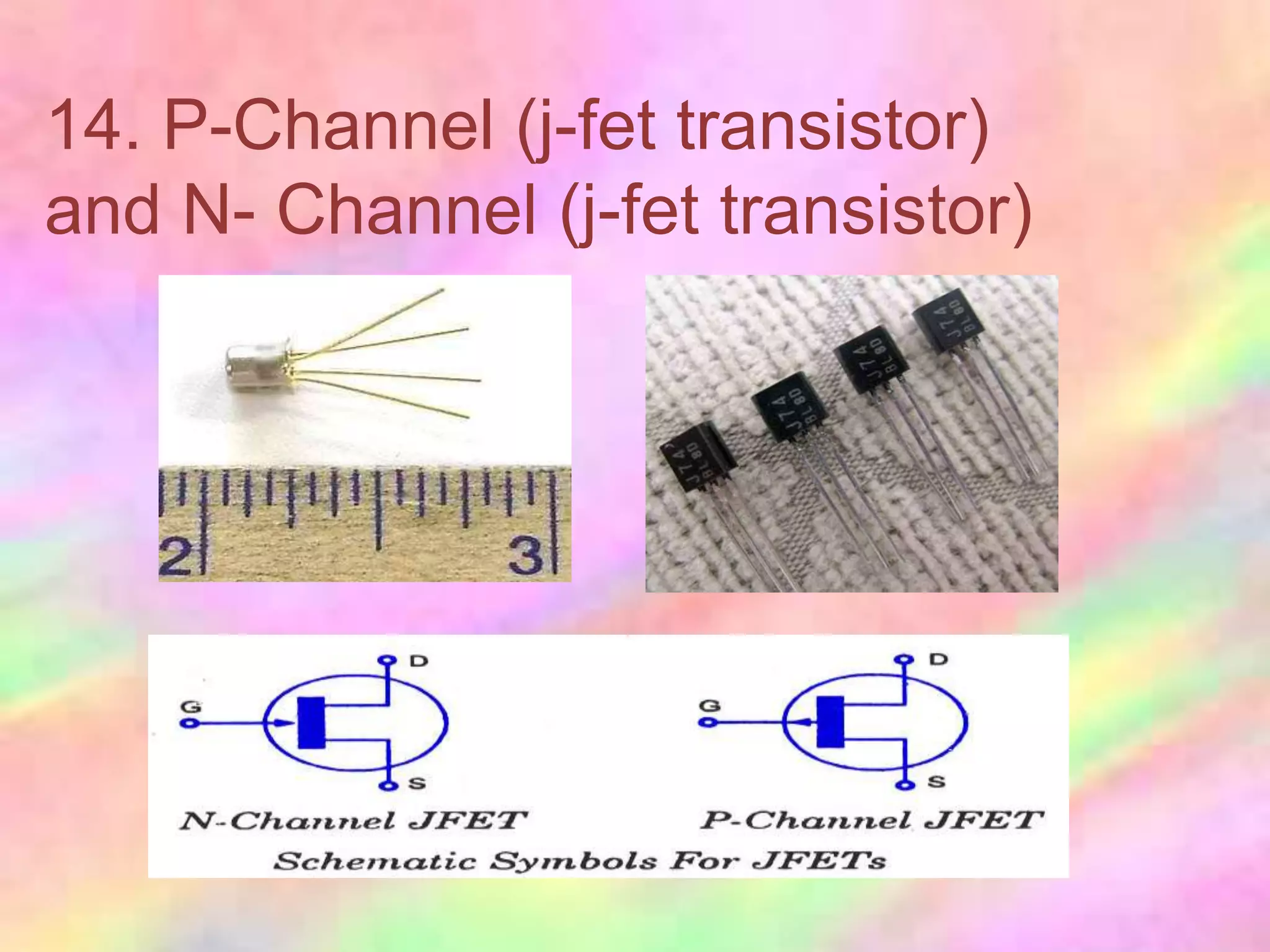 14. P-Channel (j-fet transistor)
and N- Channel (j-fet transistor)
 