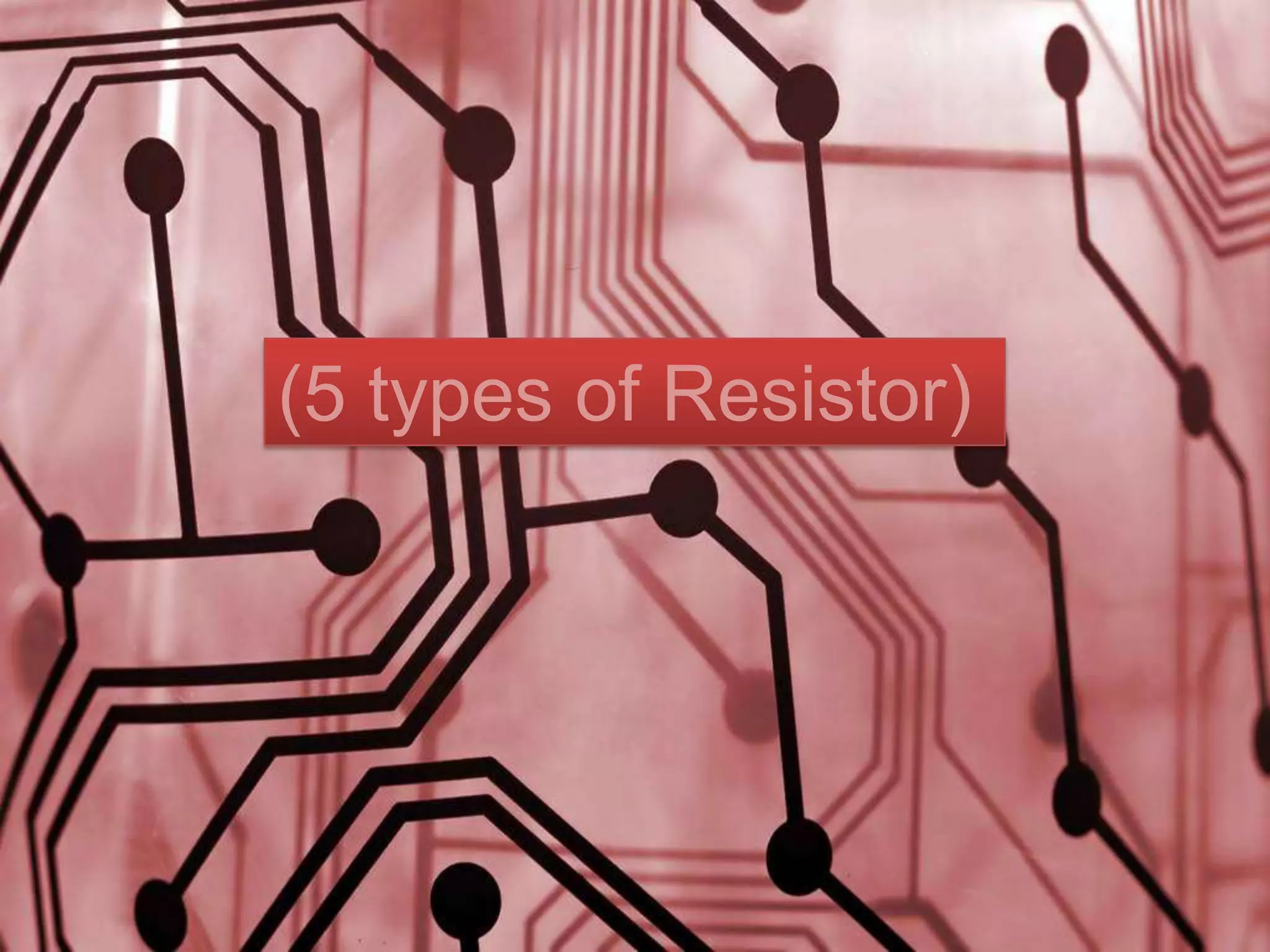 (5 types of Resistor)
 