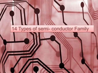 14 Types of semi- conductor Family
 