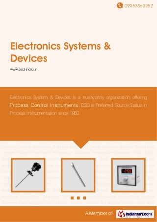 09953362257
A Member of
Electronics Systems &
Devices
www.esd-india.in
Temperature Sensors Flanged Thermowell Temperature Indicators Temperature
Controllers Panel & ISD Transmitters Alarm Annunciators Process Scanners Data Loggers Flow
Indicator Totalizer Isolators & Calibrator Unique Application Products Automation
Panels Software Services Temperature Sensors Flanged Thermowell Temperature
Indicators Temperature Controllers Panel & ISD Transmitters Alarm Annunciators Process
Scanners Data Loggers Flow Indicator Totalizer Isolators & Calibrator Unique Application
Products Automation Panels Software Services Temperature Sensors Flanged
Thermowell Temperature Indicators Temperature Controllers Panel & ISD Transmitters Alarm
Annunciators Process Scanners Data Loggers Flow Indicator Totalizer Isolators &
Calibrator Unique Application Products Automation Panels Software Services Temperature
Sensors Flanged Thermowell Temperature Indicators Temperature Controllers Panel & ISD
Transmitters Alarm Annunciators Process Scanners Data Loggers Flow Indicator
Totalizer Isolators & Calibrator Unique Application Products Automation Panels Software
Services Temperature Sensors Flanged Thermowell Temperature Indicators Temperature
Controllers Panel & ISD Transmitters Alarm Annunciators Process Scanners Data Loggers Flow
Indicator Totalizer Isolators & Calibrator Unique Application Products Automation
Panels Software Services Temperature Sensors Flanged Thermowell Temperature
Indicators Temperature Controllers Panel & ISD Transmitters Alarm Annunciators Process
Scanners Data Loggers Flow Indicator Totalizer Isolators & Calibrator Unique Application
Electronics System & Devices is a trustworthy organization offering
Process Control Instruments. ESD is Preferred Source Status in
Process Instrumentation since 1980.
 