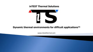 inTEST Thermal Solutions

Dynamic thermal environments for difficult applicationsTM
www.intestthermal.com

 