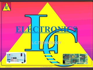 ELECTRONICS
             L.C.TECHNOLOGY




07/07/09      ................ L.C.TECHNOLOGIES ................   1
 