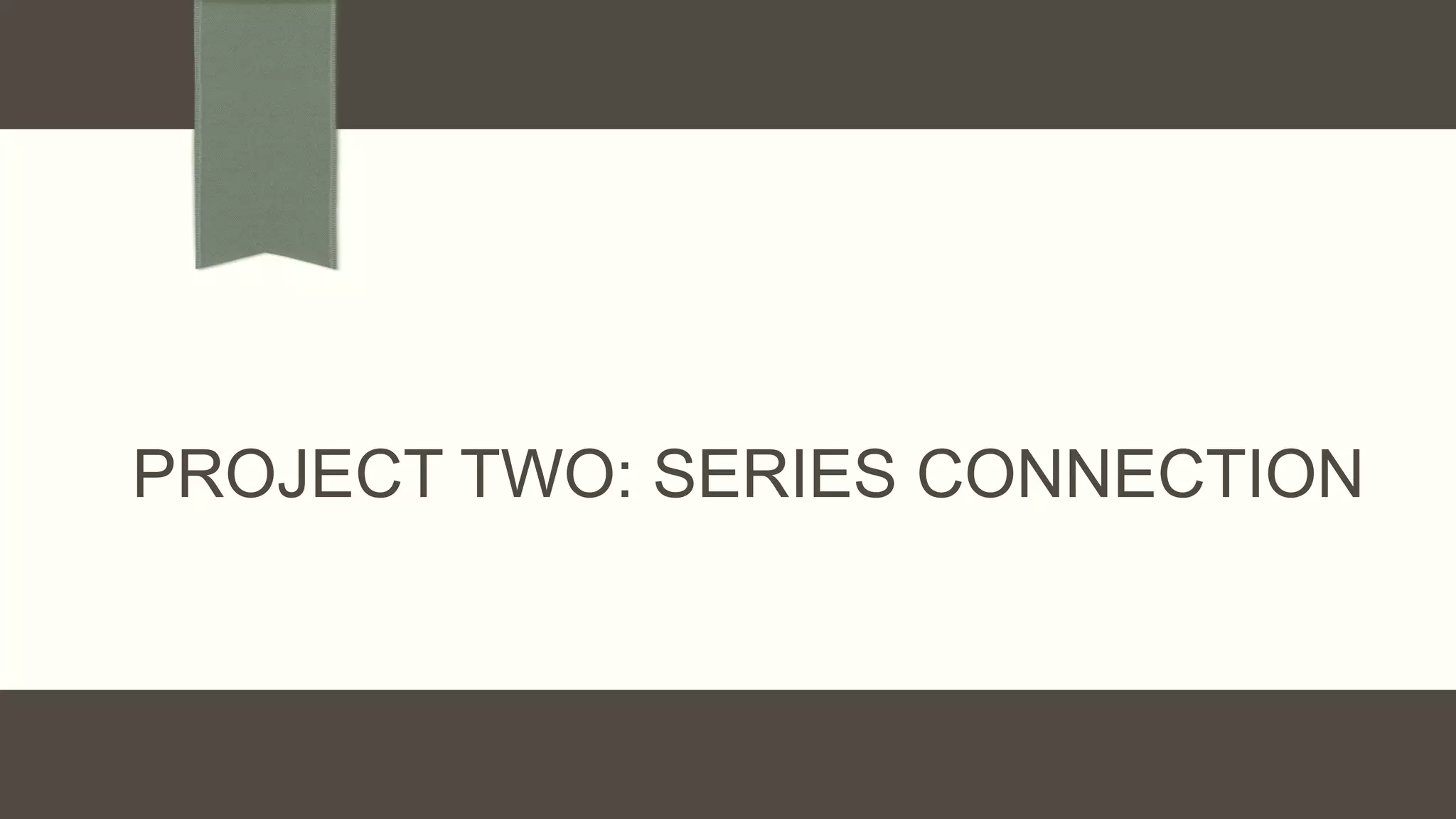 PROJECT TWO: SERIES CONNECTION
 