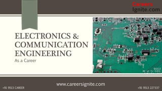 www.careersignite.com
+91 9513 227337+91 9513 CAREER
ELECTRONICS &
COMMUNICATION
ENGINEERING
As a Career
 