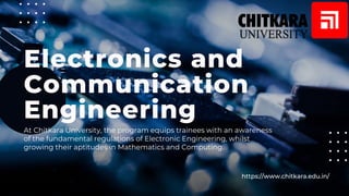 Electronics and
Communication
Engineering
At Chitkara University, the program equips trainees with an awareness
of the fundamental regulations of Electronic Engineering, whilst
growing their aptitudes in Mathematics and Computing.
https://www.chitkara.edu.in/
 