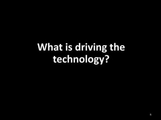 LOOKING BEYOND WIRELESS
What is driving the
technology?
6
 