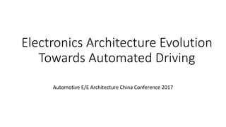 Electronics Architecture Evolution
Towards Automated Driving
Automotive E/E Architecture China Conference 2017
 